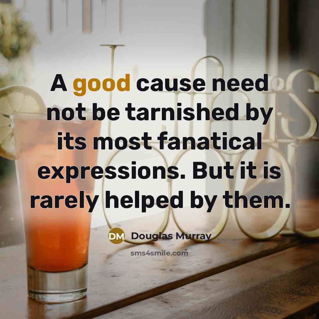 “A good cause need not be tarnished by its most…” quote by Douglas Murray