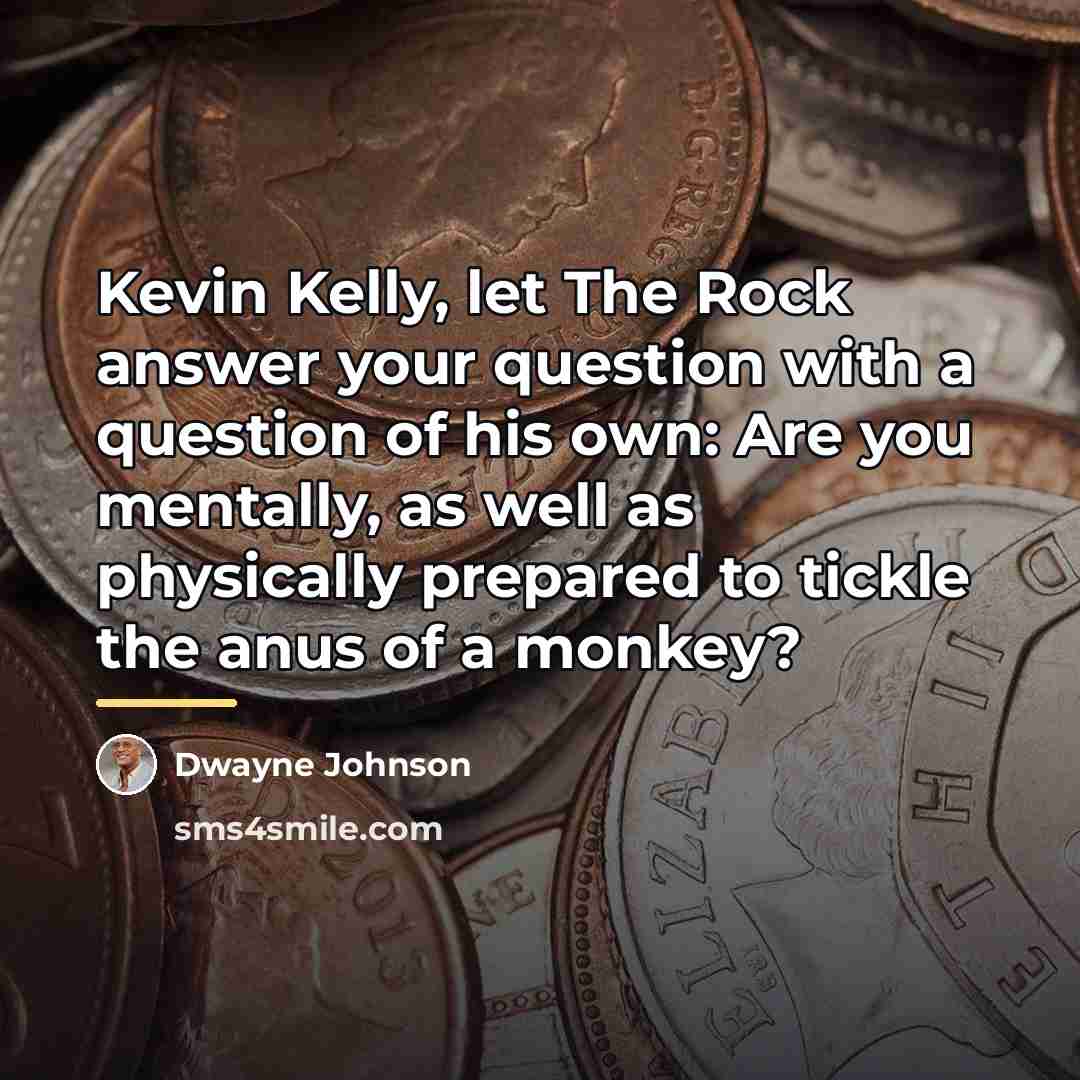 “Kevin Kelly, let The Rock answer your question with a…” quote by Dwayne Johnson