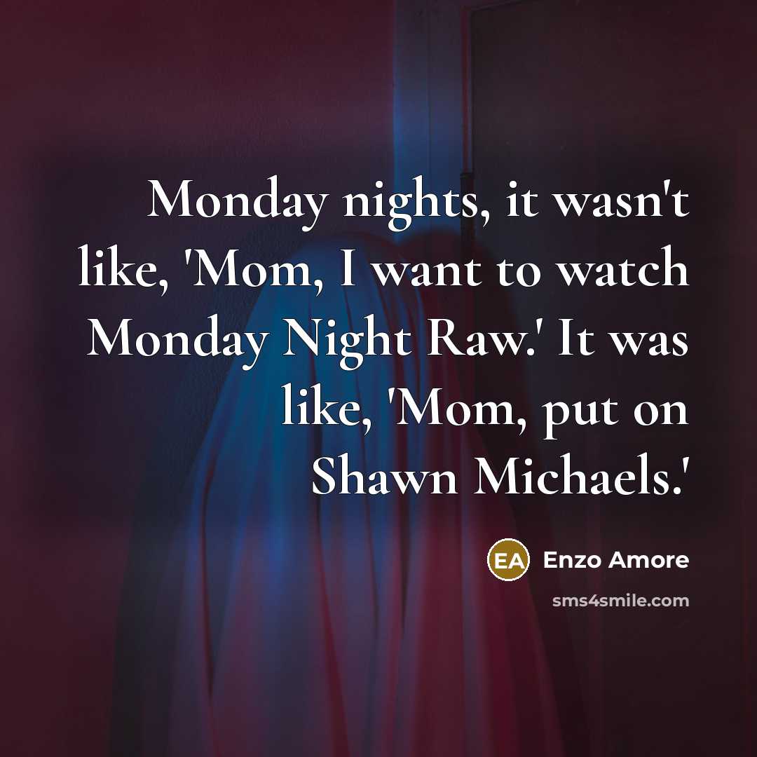 “Monday nights, it wasn't like, 'Mom, I want to watch…” quote by Enzo Amore