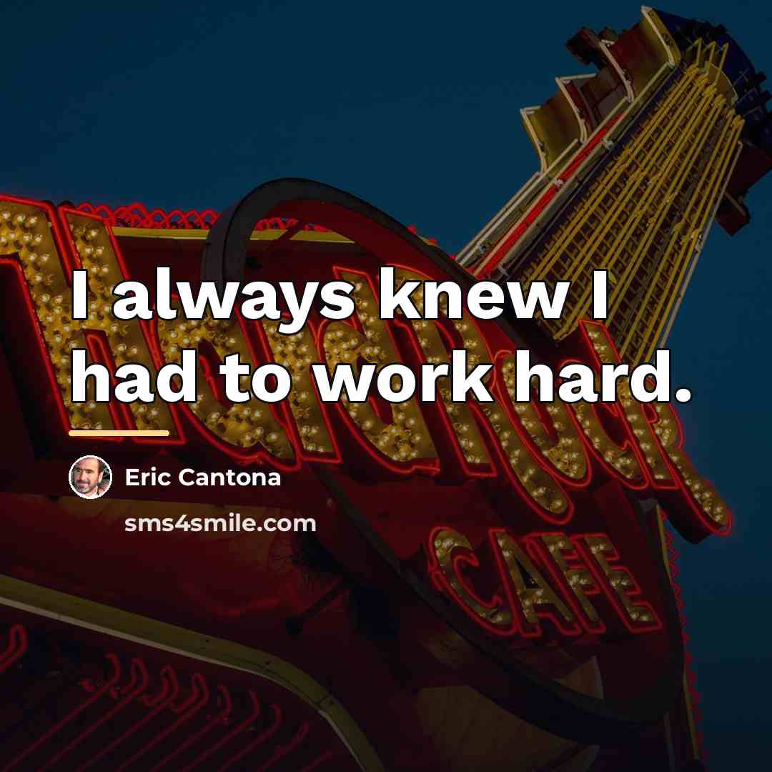 “I always knew I had to work hard.…” quote by Eric Cantona