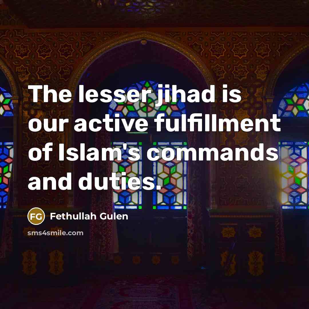 “The lesser jihad is our active fulfillment of Islam's commands…” quote by Fethullah Gulen