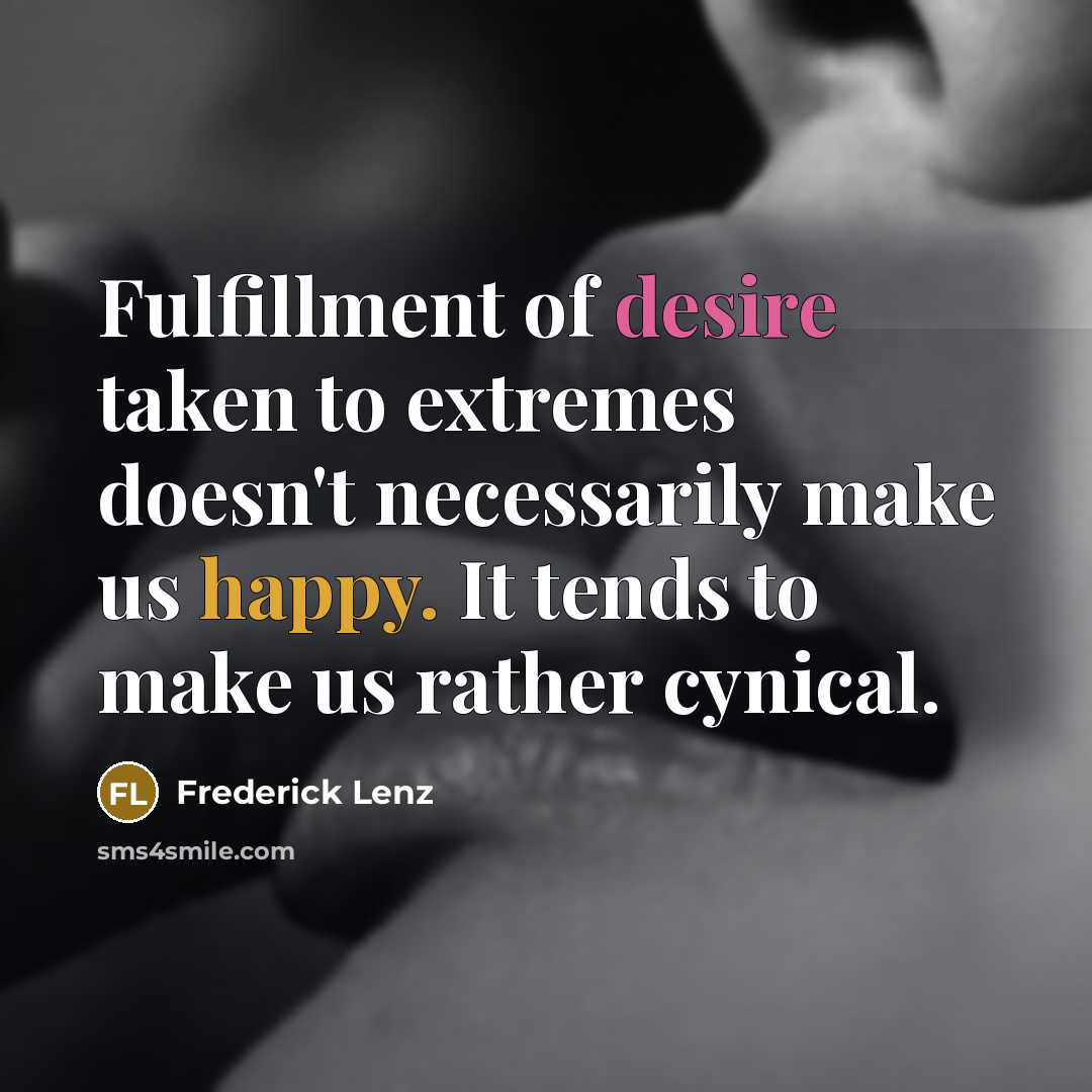 “Fulfillment of desire taken to extremes doesn't necessarily make us…” quote by Frederick Lenz