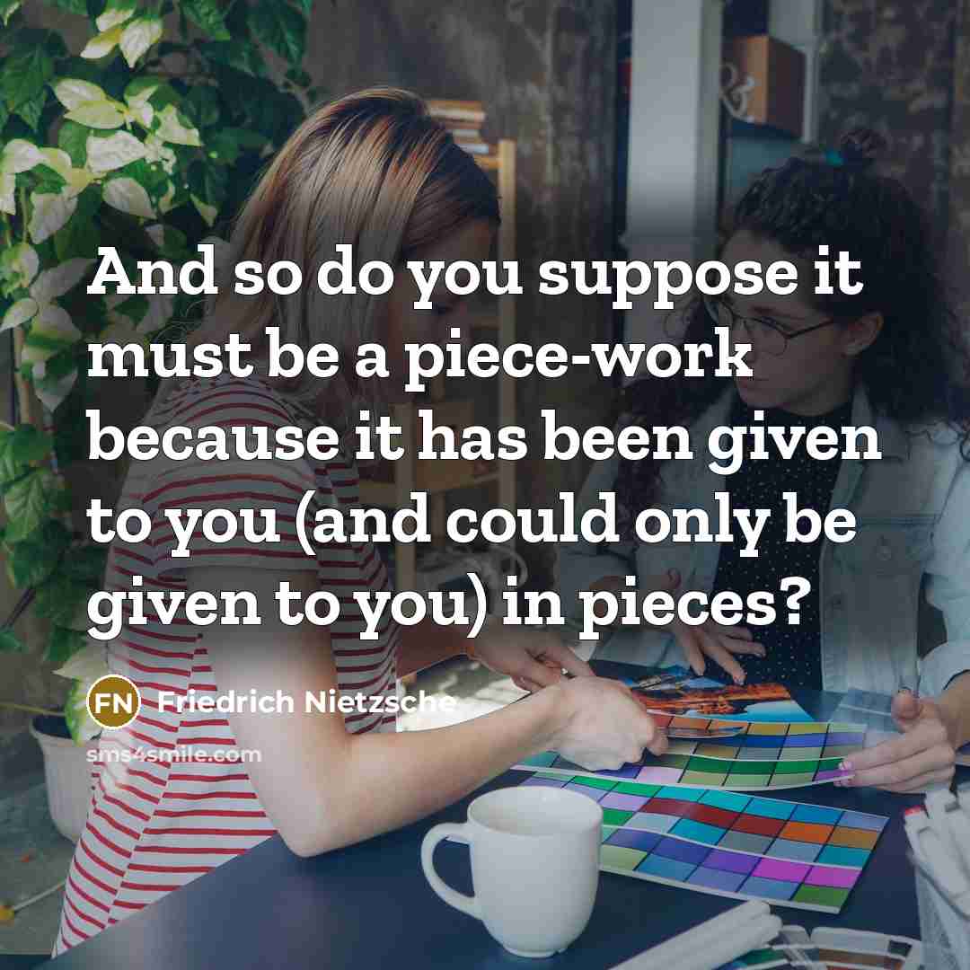 “And so do you suppose it must be a piece-work…” quote by Friedrich Nietzsche