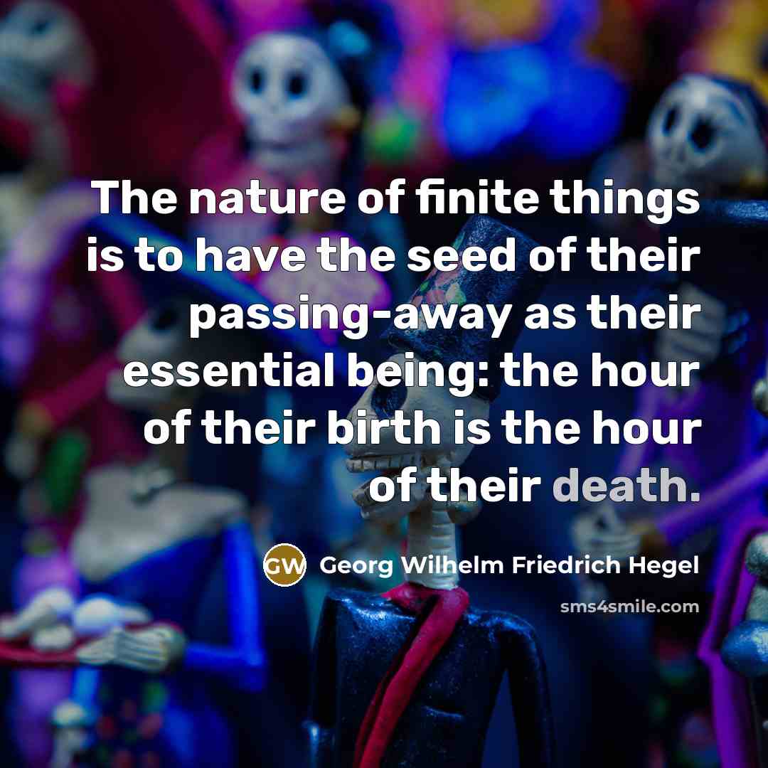 “The nature of finite things is to have the seed…” quote by Georg Wilhelm Friedrich Hegel
