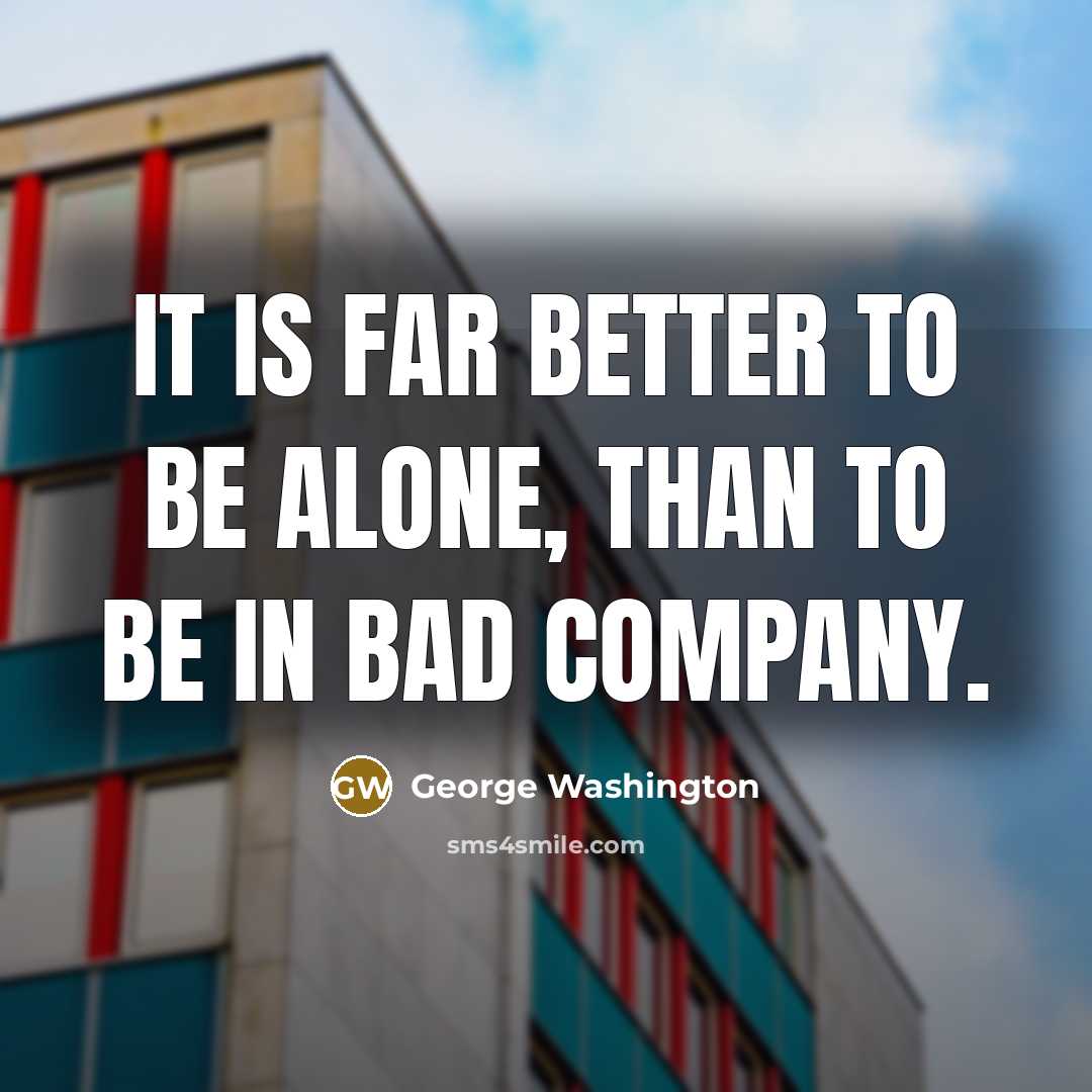 “It is far better to be alone, than to be…” quote by George Washington
