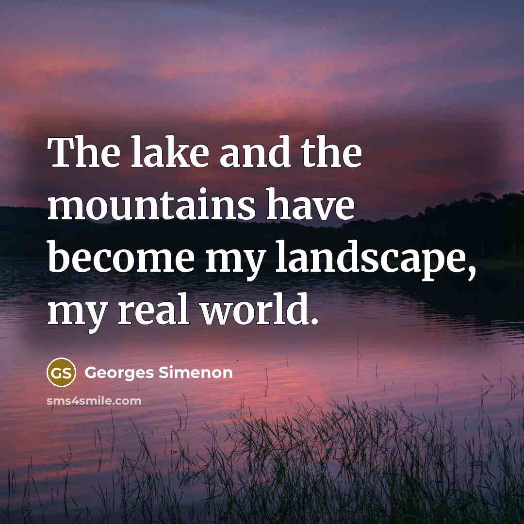“The lake and the mountains have become my landscape, my…” quote by Georges Simenon