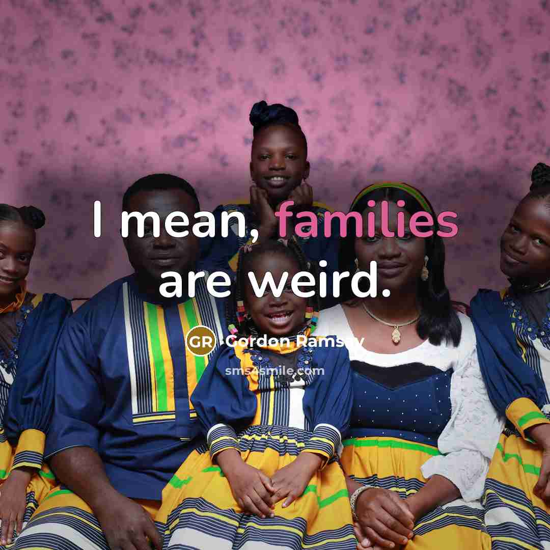 “I mean, families are weird.…” quote by Gordon Ramsay