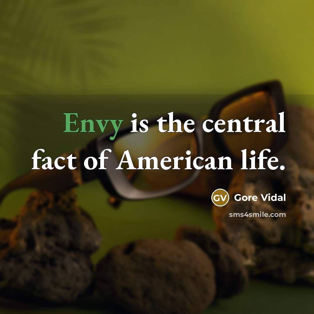 “Envy is the central fact of American life.” quote by Gore Vidal