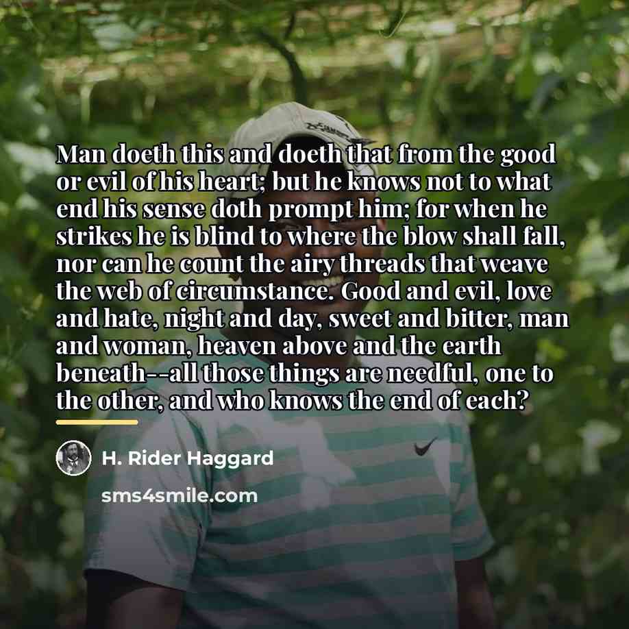 “Man doeth this and doeth that from the good or…” quote by H. Rider Haggard
