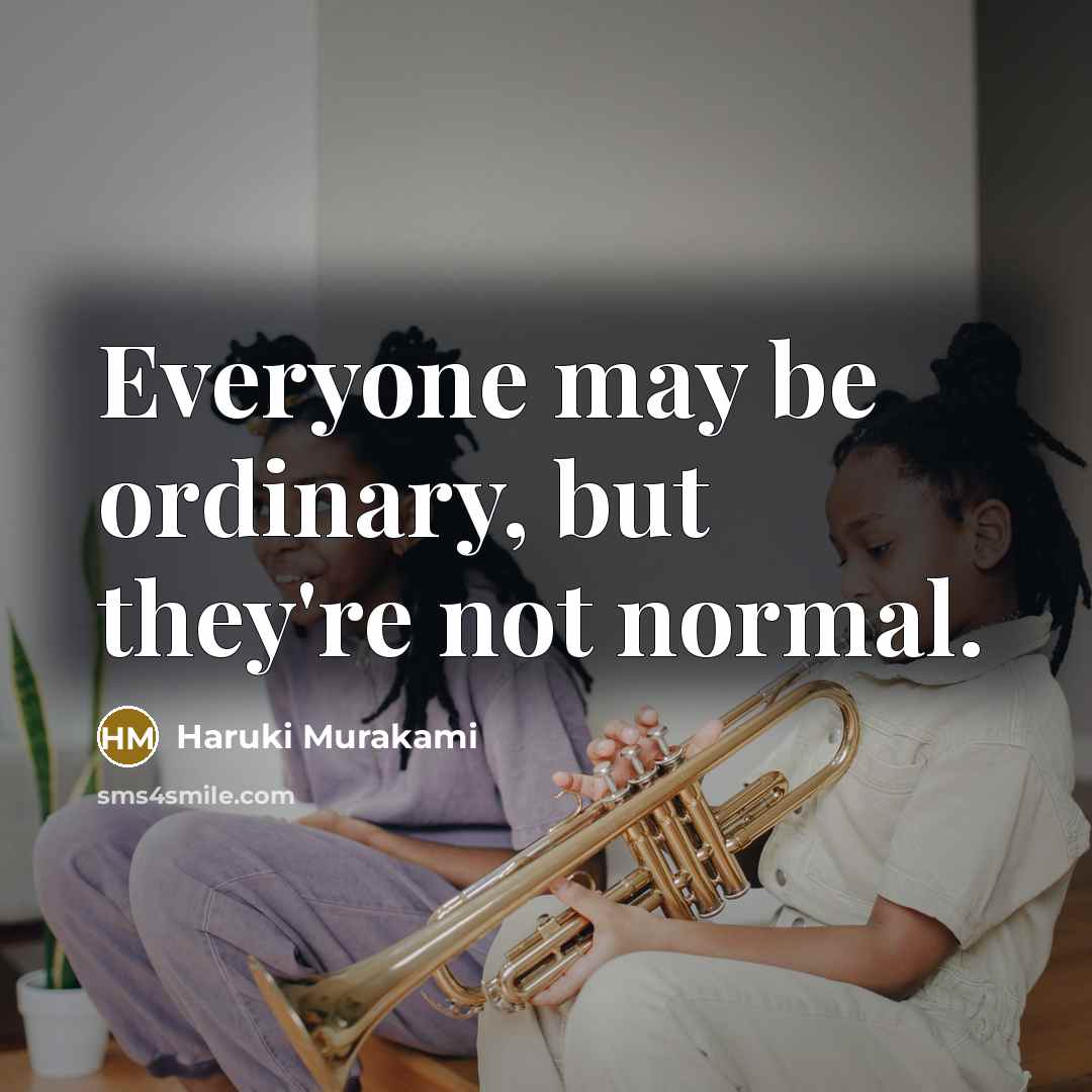 “Everyone may be ordinary, but they're not normal.…” quote by Haruki Murakami
