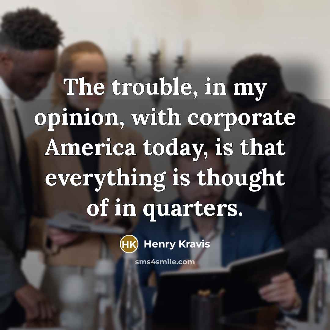 “The trouble, in my opinion, with corporate America today, is…” quote by Henry Kravis