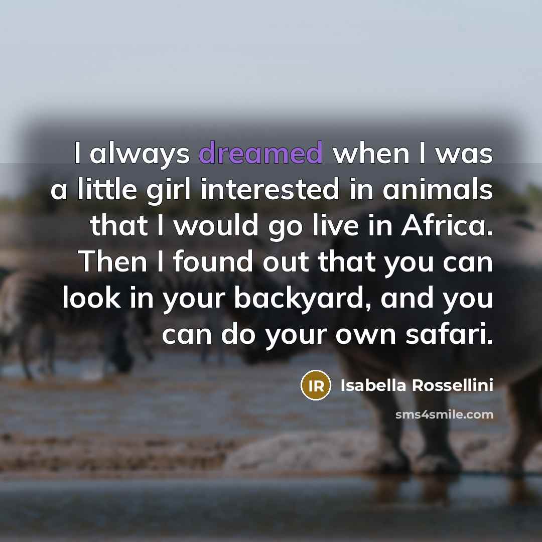 “I always dreamed when I was a little girl interested…” quote by Isabella Rossellini