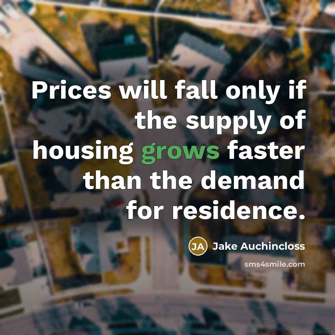 “Prices will fall only if the supply of housing grows faster than the demand for residence.” quote by Jake Auchincloss