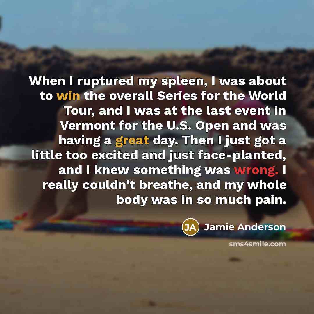 “When I ruptured my spleen, I was about to win…” quote by Jamie Anderson