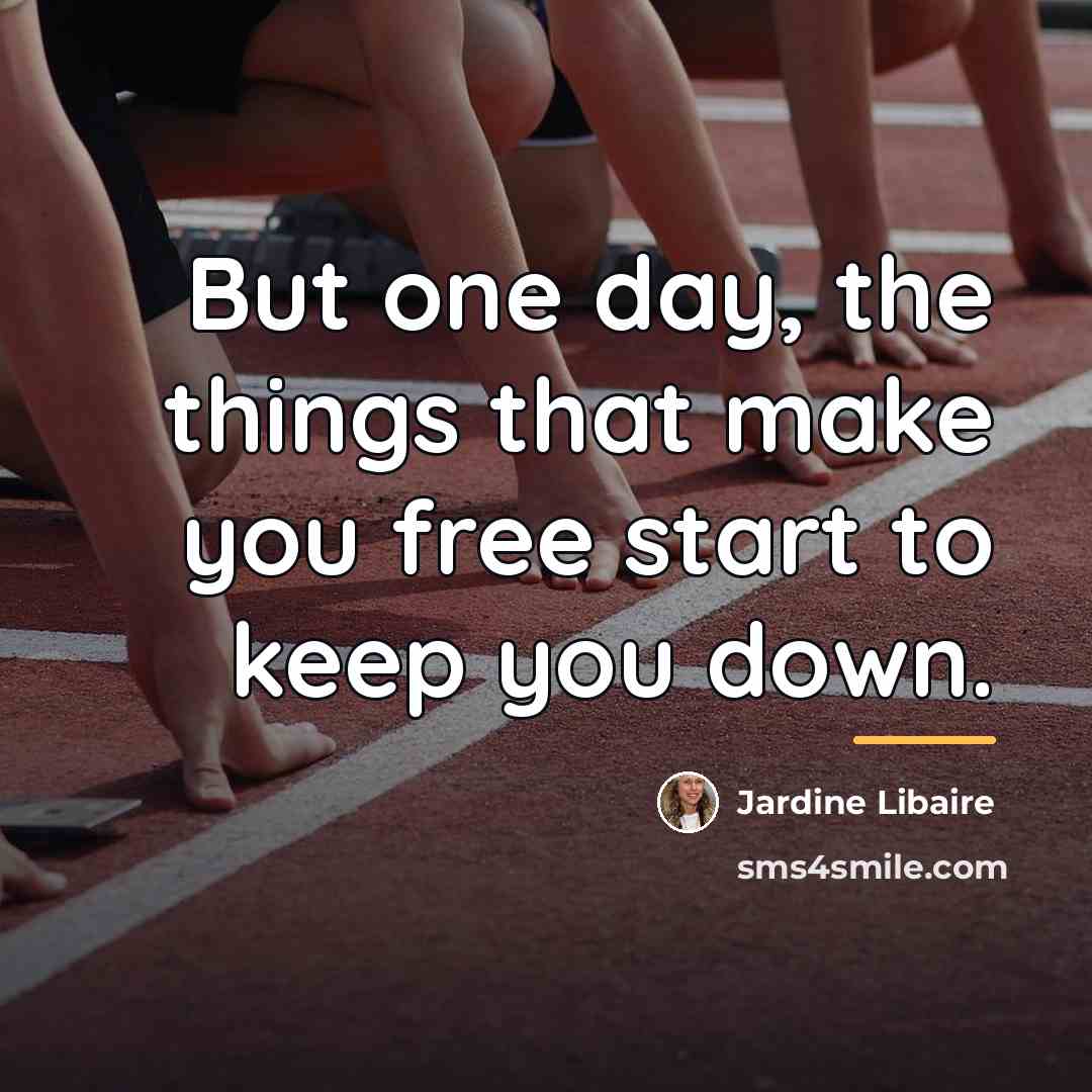 “But one day, the things that make you free start…” quote by Jardine Libaire
