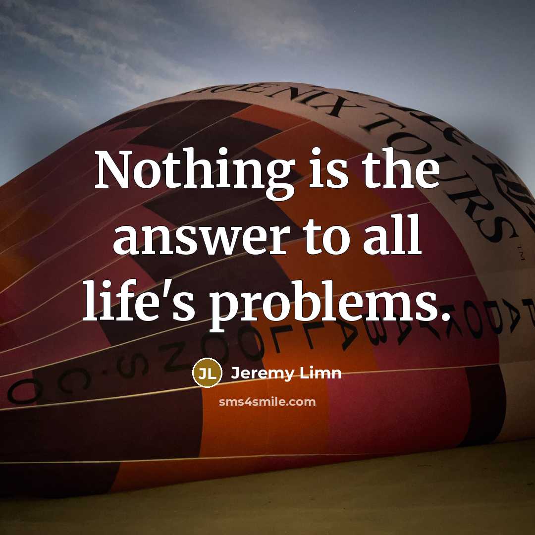 “Nothing is the answer to all life's problems.…” quote by Jeremy Limn