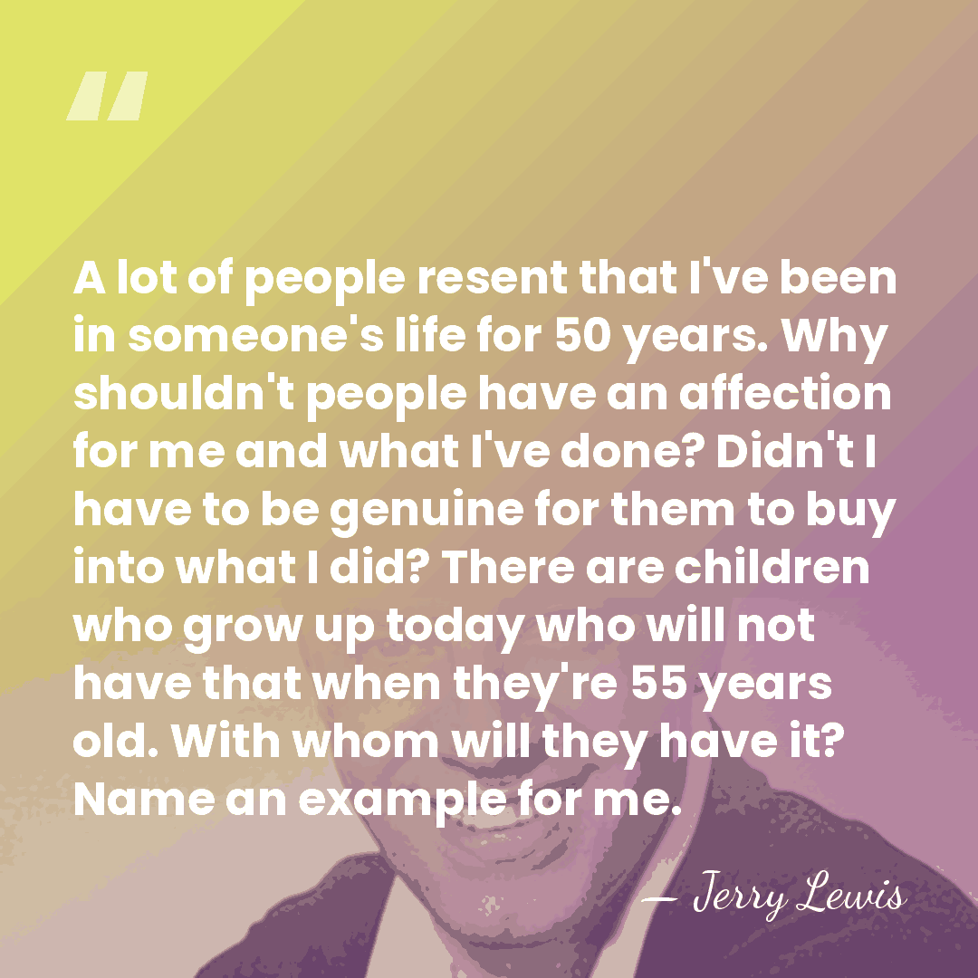 A lot of people resent that I've been in someone's life for&hellip; - Jerry Lewis