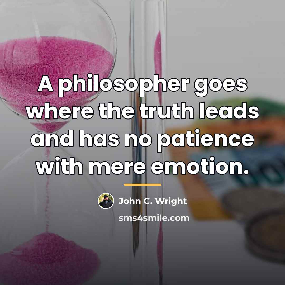 “A philosopher goes where the truth leads and has no…” quote by John C. Wright