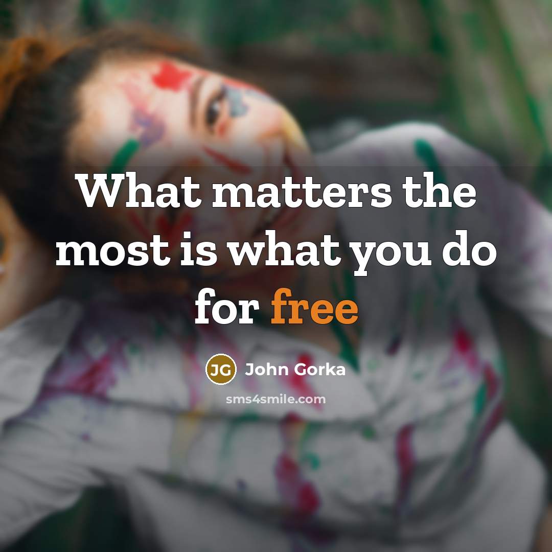 “What matters the most is what you do for free…” quote by John Gorka