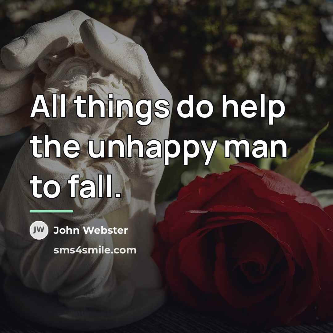 “All things do help the unhappy man to fall.…” quote by John Webster