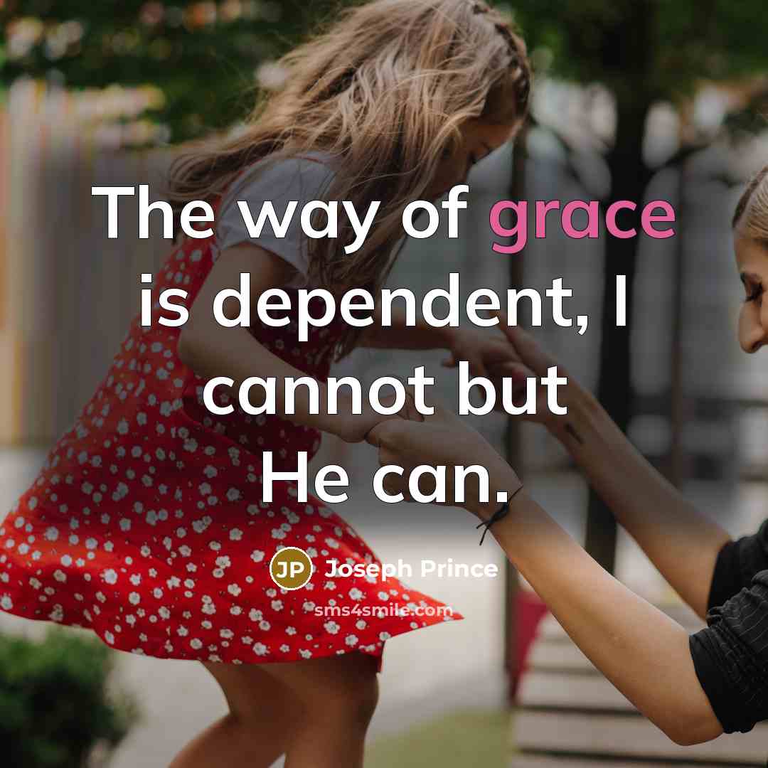 “The way of grace is dependent, I cannot but He…” quote by Joseph Prince