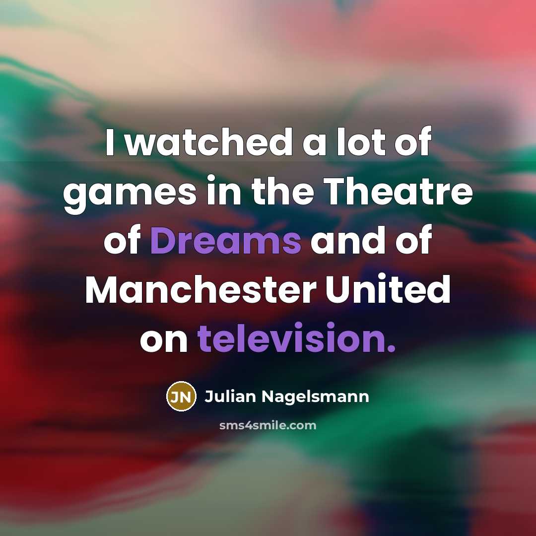 “I watched a lot of games in the Theatre of…” quote by Julian Nagelsmann