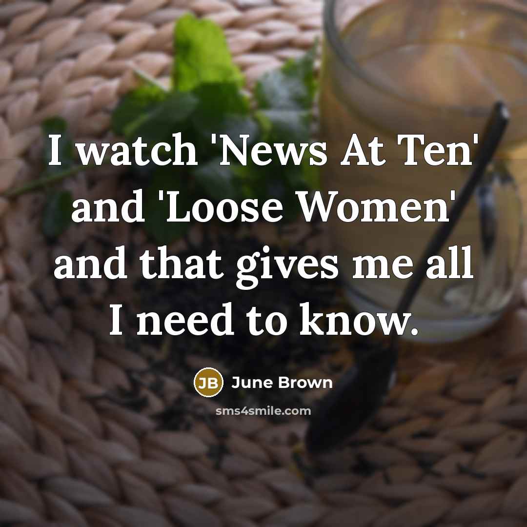 “I watch 'News At Ten' and 'Loose Women' and that…” quote by June Brown
