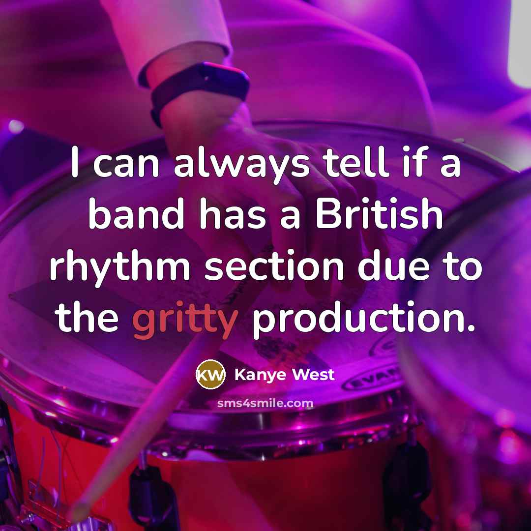 “I can always tell if a band has a British…” quote by Kanye West