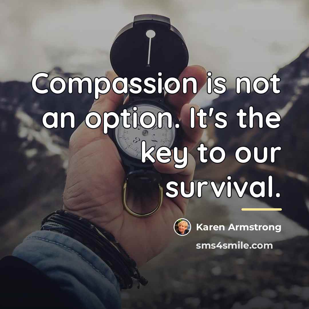 “Compassion is not an option. It's the key to our…” quote by Karen Armstrong