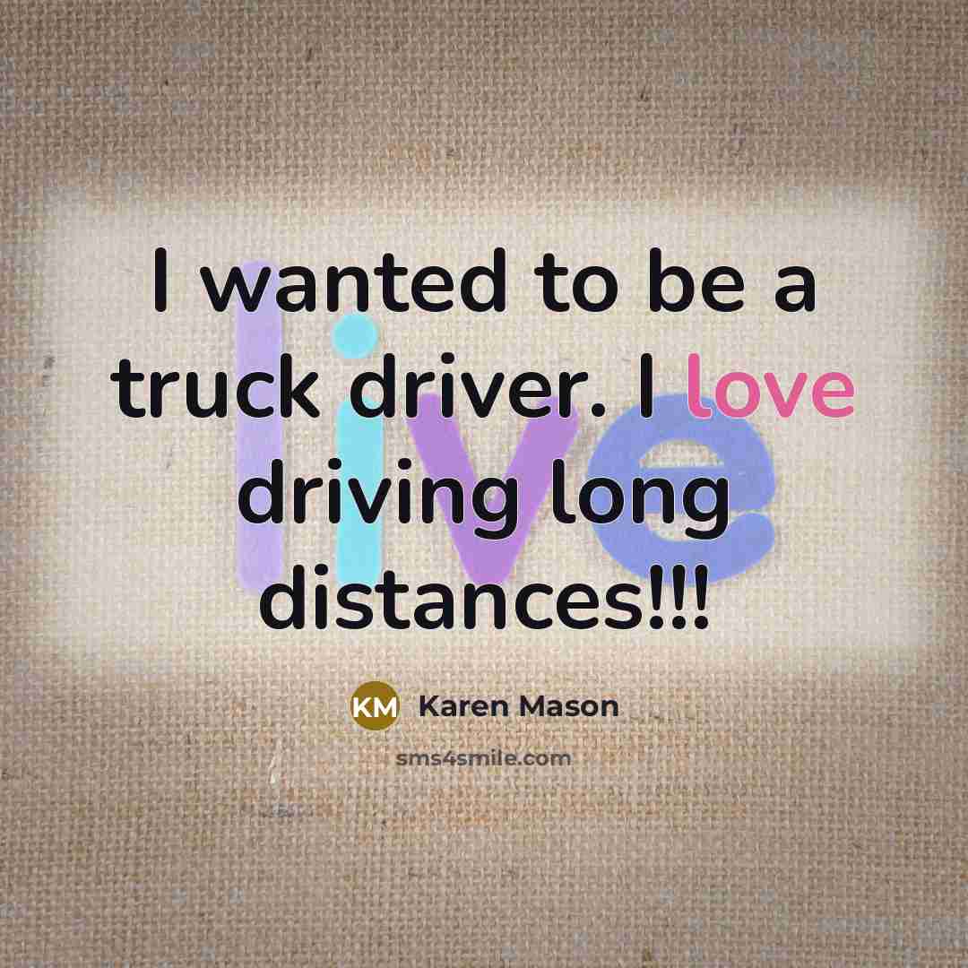 “I wanted to be a truck driver. I love driving…” quote by Karen Mason