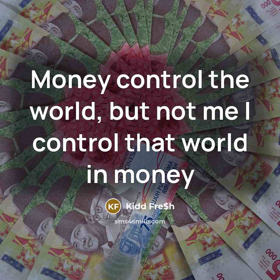 “Money control the world, but not me I control that world in money” quote by Kidd Fre$h