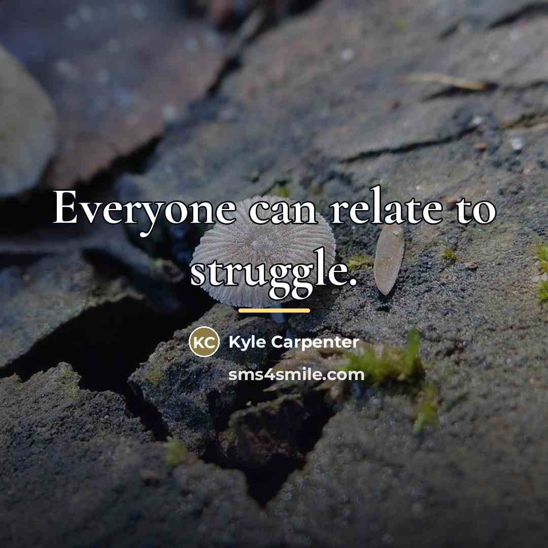 “Everyone can relate to struggle.…” quote by Kyle Carpenter