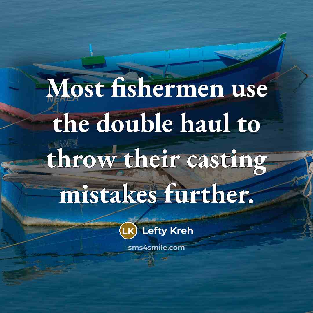 “Most fishermen use the double haul to throw their casting…” quote by Lefty Kreh
