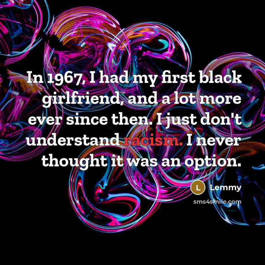 “In 1967, I had my first black girlfriend, and a…” quote by Lemmy