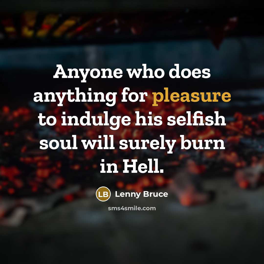 “Anyone who does anything for pleasure to indulge his selfish…” quote by Lenny Bruce
