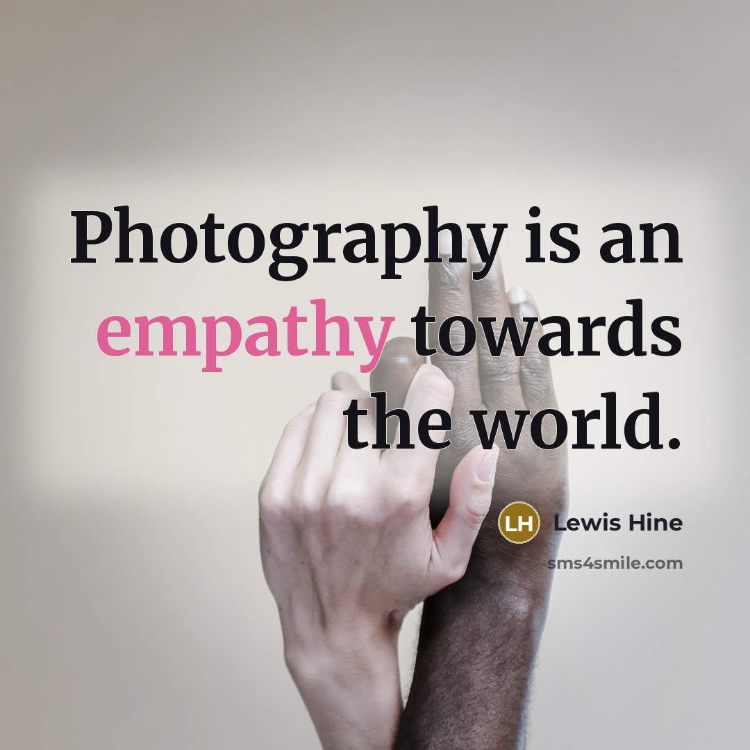 “Photography is an empathy towards the world.…” quote by Lewis Hine