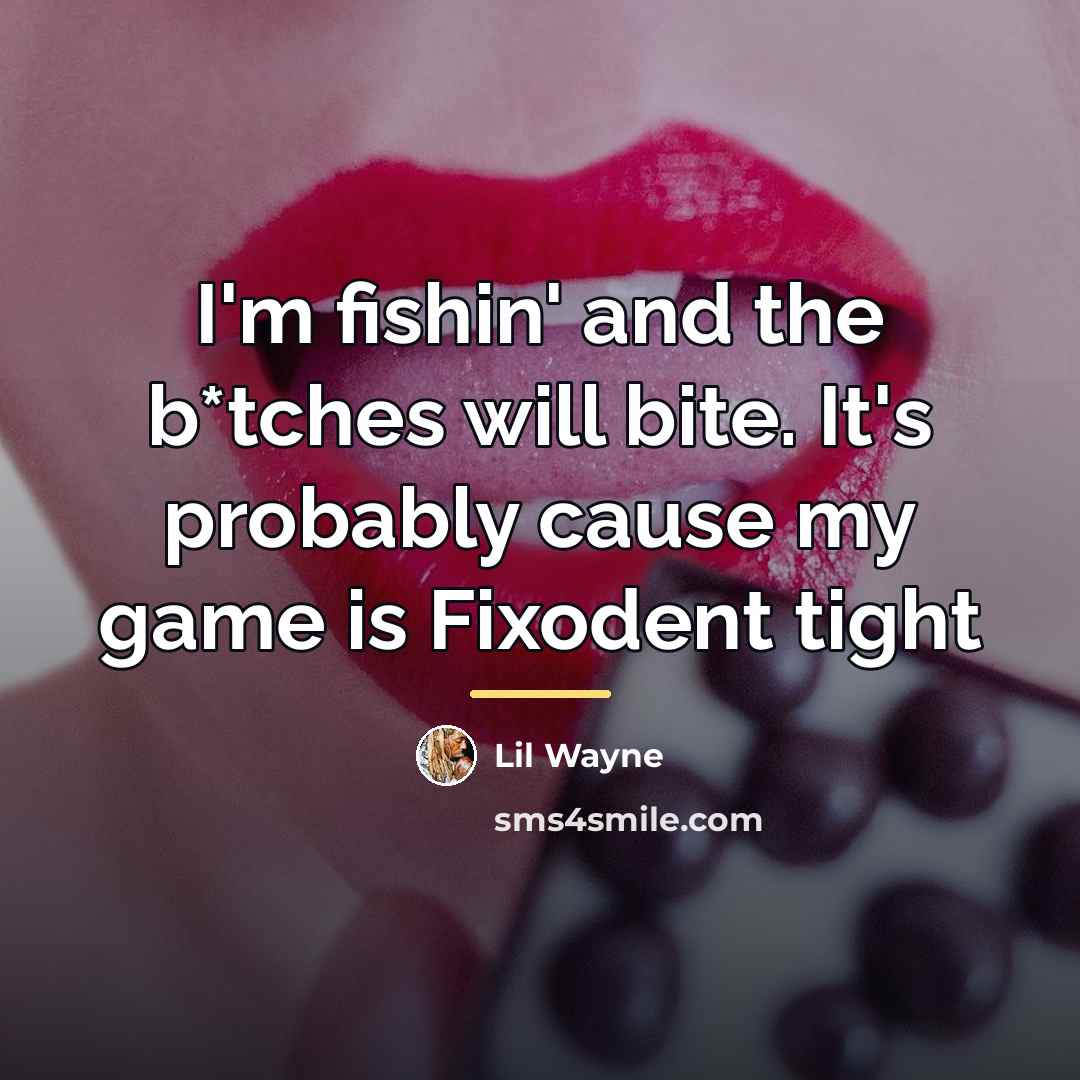 “I'm fishin' and the b*tches will bite. It's probably cause…” quote by Lil Wayne