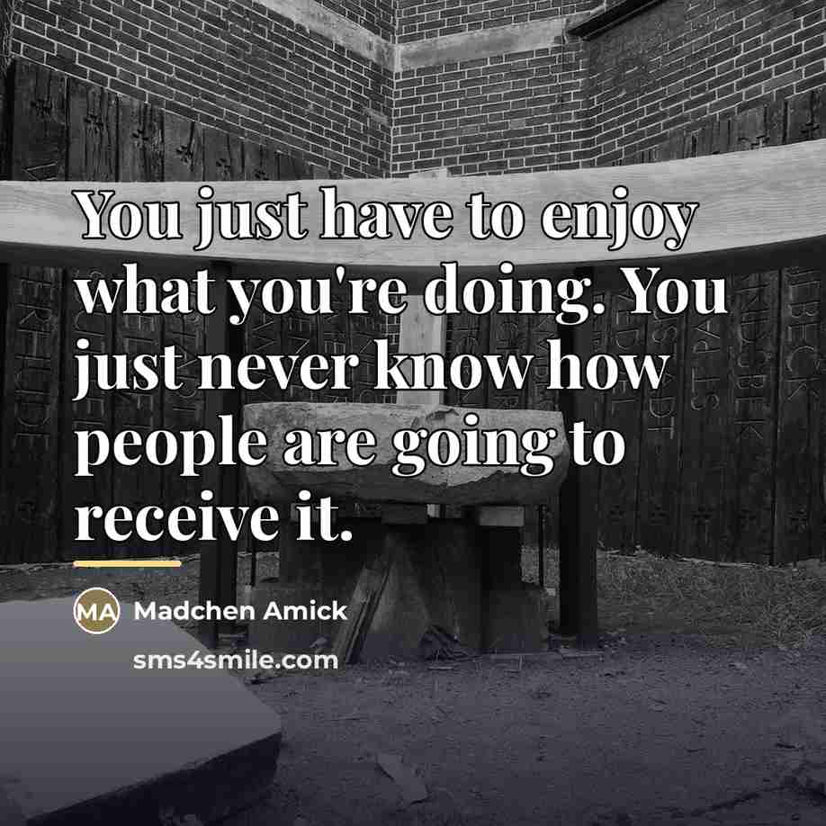 “You just have to enjoy what you're doing. You just…” quote by Madchen Amick