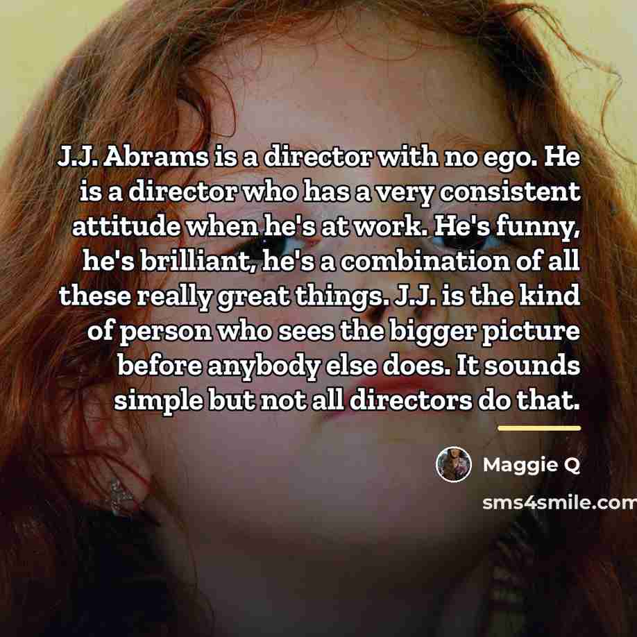 “J.J. Abrams is a director with no ego. He is…” quote by Maggie Q
