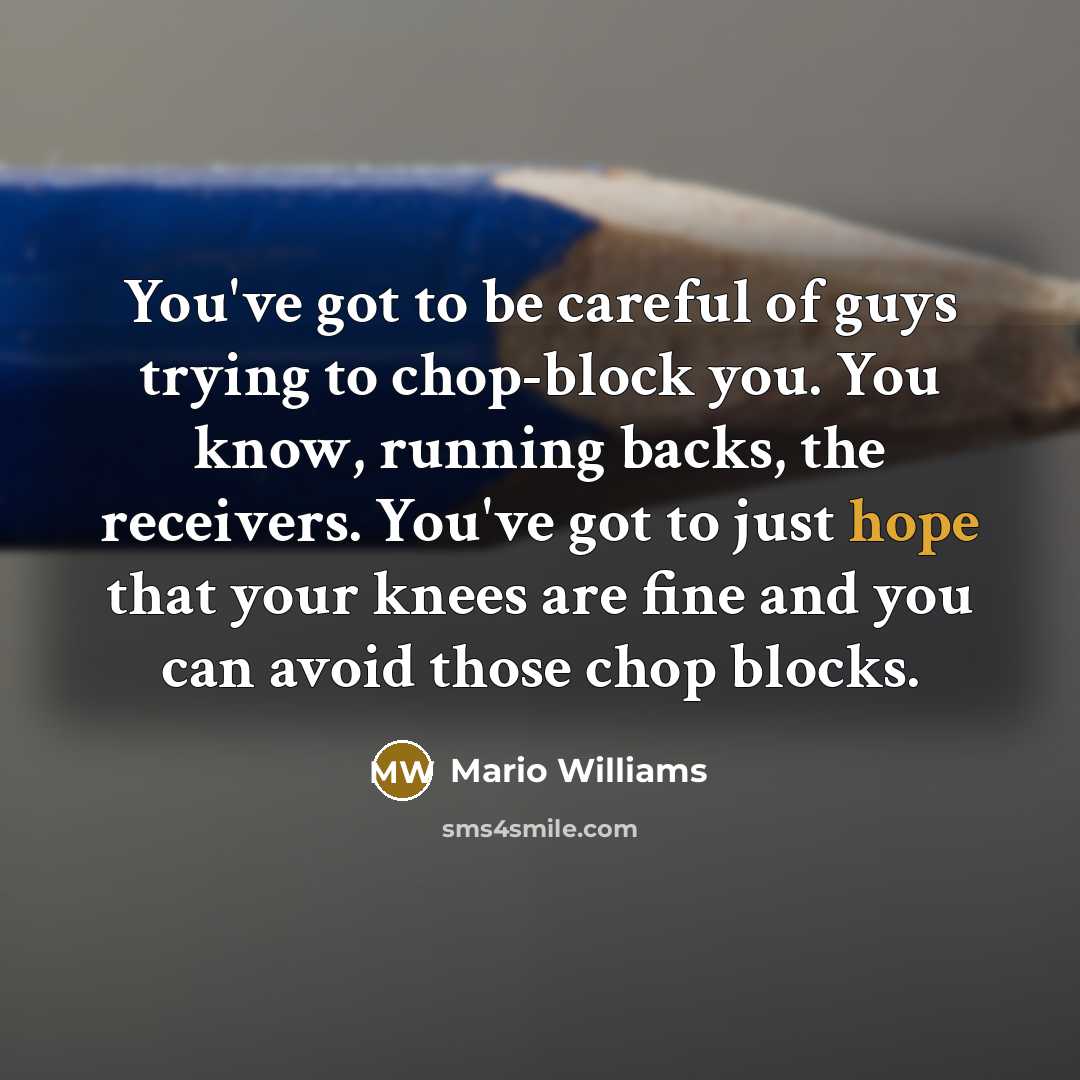 “You've got to be careful of guys trying to chop-block…” quote by Mario Williams