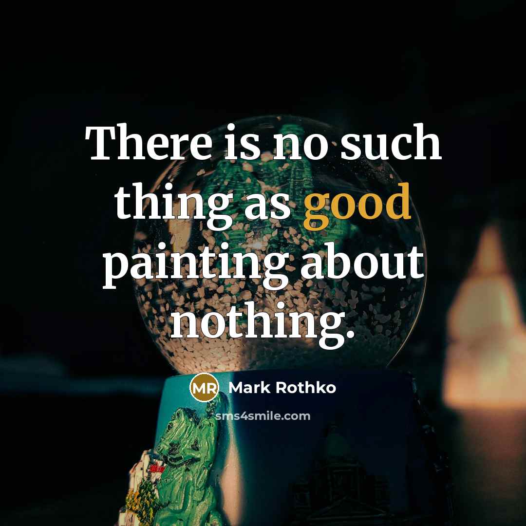 “There is no such thing as good painting about nothing.…” quote by Mark Rothko