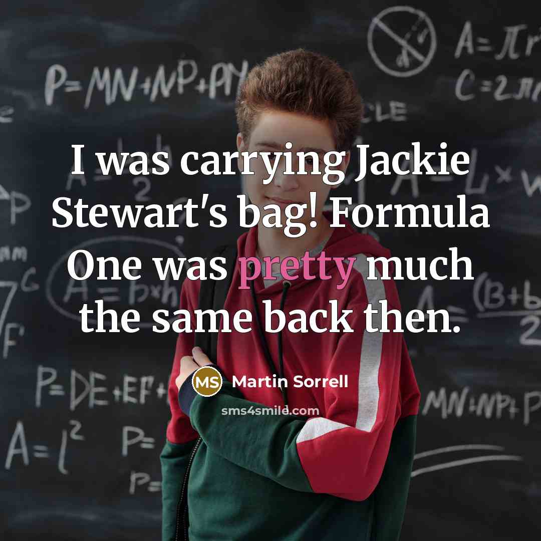 “I was carrying Jackie Stewart's bag! Formula One was pretty…” quote by Martin Sorrell