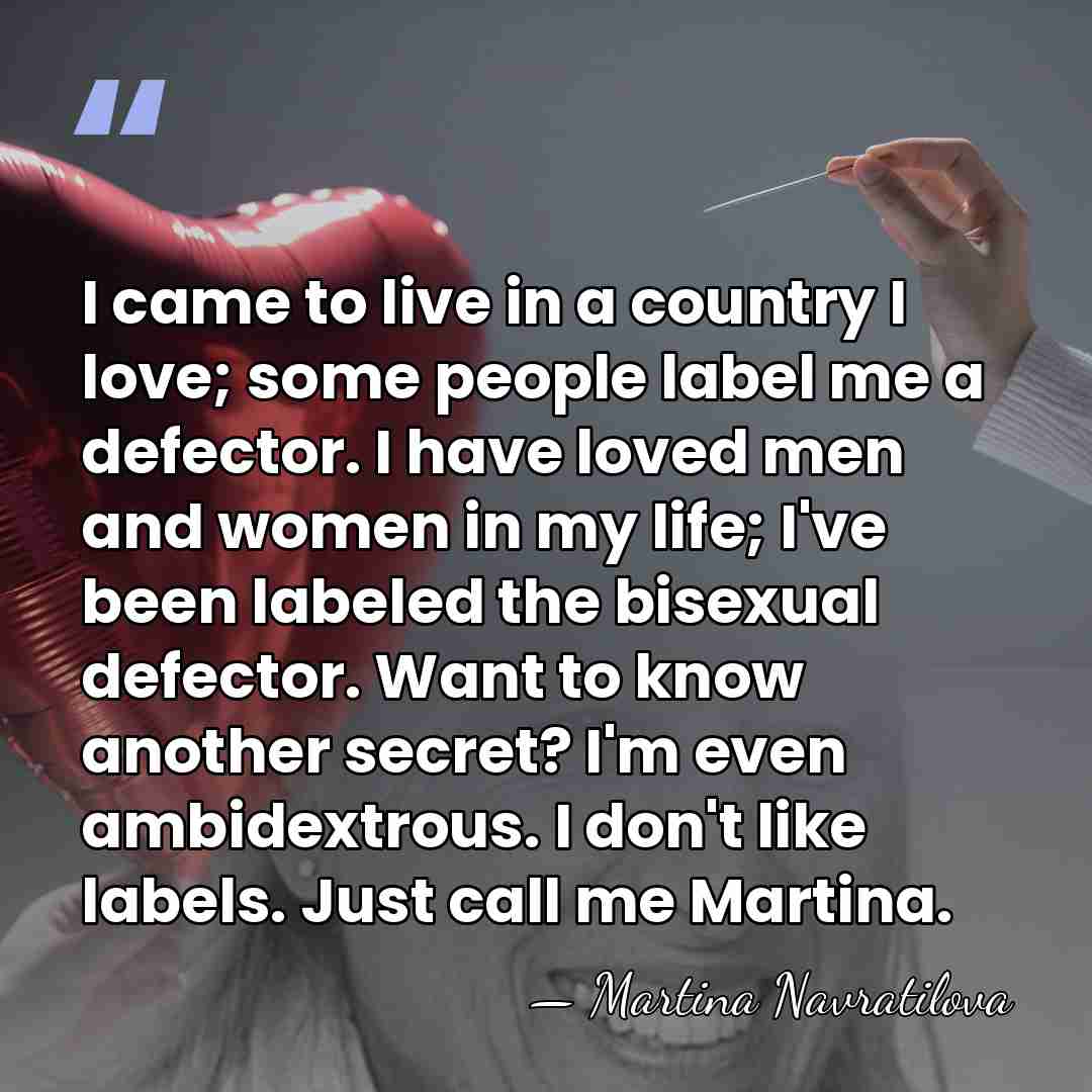 I came to live in a country I love; some people label&hellip; - Martina Navratilova