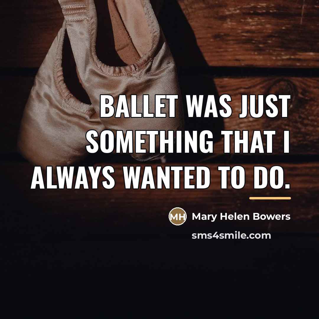 “Ballet was just something that I always wanted to do.…” quote by Mary Helen Bowers