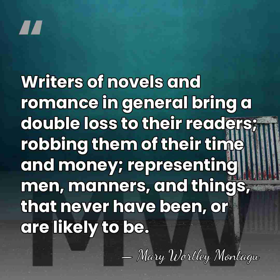 Writers of novels and romance in general bring a double loss to&hellip; - Mary Wortley Montagu