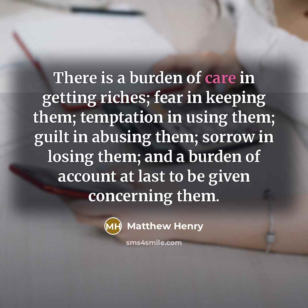 “There is a burden of care in getting riches; fear…” quote by Matthew Henry