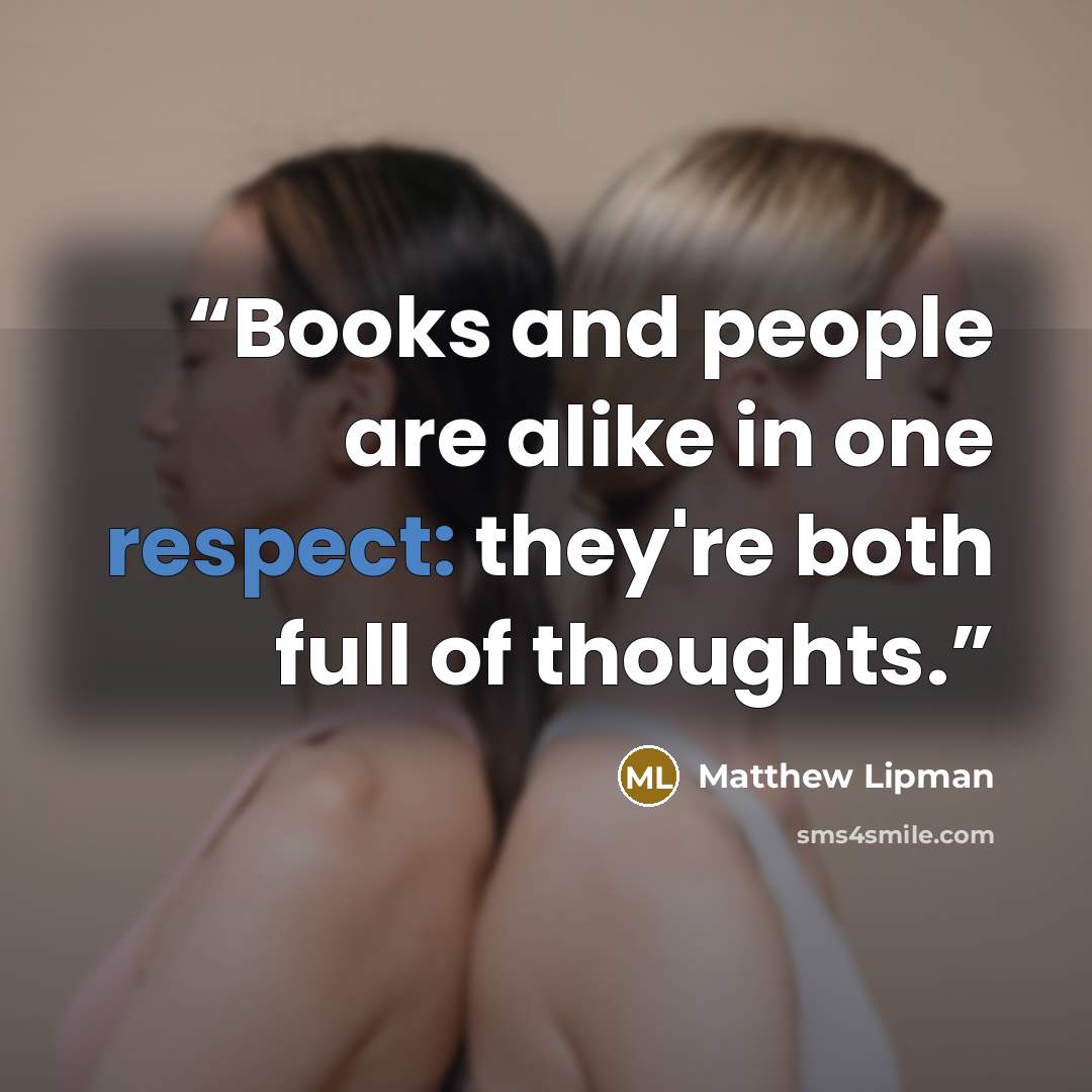 “Books and people are alike in one respect: they're both full of thoughts.” quote by Matthew Lipman