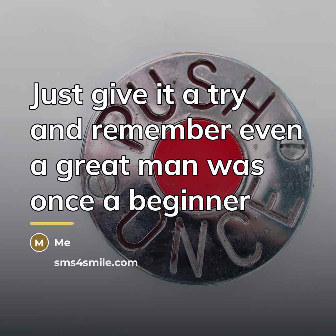 “Just give it a try and remember even a great…” quote by Me