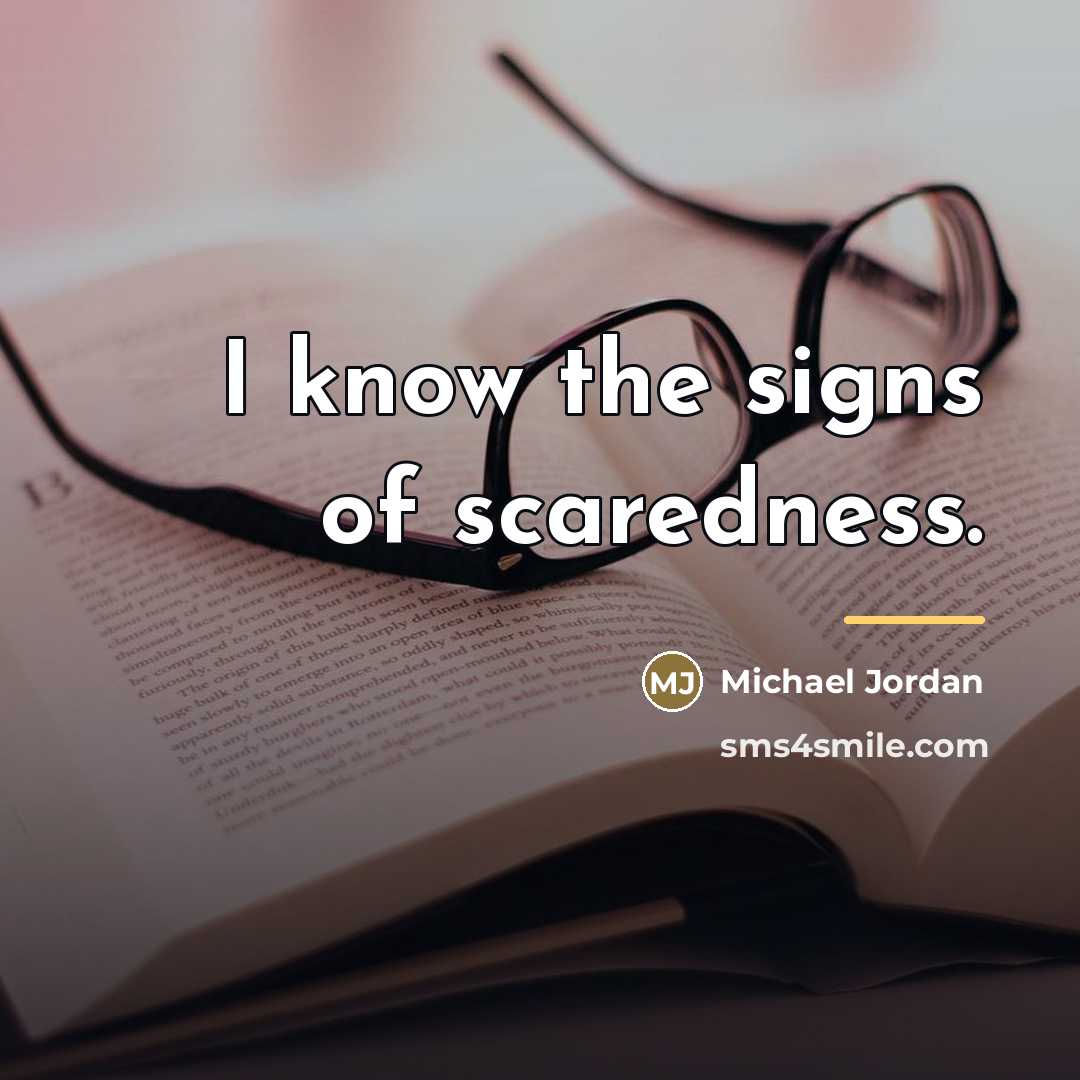 “I know the signs of scaredness.…” quote by Michael Jordan