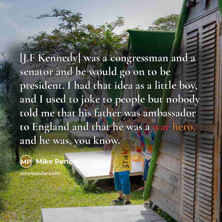 “[J.F Kennedy] was a congressman and a senator and he…” quote by Mike Pence